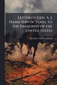 bokomslag Letter of Gen. A. J. Hamilton of Texas, to the President of the United States