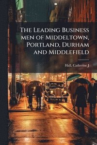 bokomslag The Leading Business men of Middeltown, Portland, Durham and Middlefield