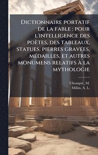 bokomslag Dictionnaire portatif de la fable: pour l'intelligence des poètes, des tableaux, statues, pierres gravÃ(c)es, mÃ(c)dailles, et autres monumens relatif