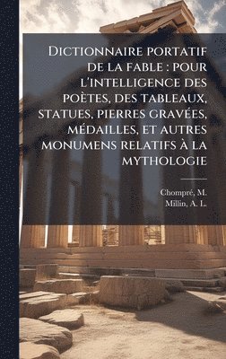 bokomslag Dictionnaire portatif de la fable: pour l'intelligence des poètes, des tableaux, statues, pierres gravÃ(c)es, mÃ(c)dailles, et autres monumens relatif