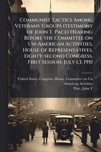 bokomslag Communist Tactics Among Veterans' Groups (testimony of John T. Pace) Hearing Before the Committee on Un-American Activities, House of Representatives,