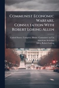 bokomslag Communist Economic Warfare. Consultation With Robert Loring Allen