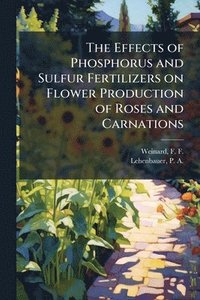 bokomslag Effects of Phosphorus and Sulfur Fertilizers on Flower Production of Roses and Carnations