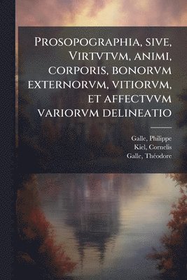 bokomslag Prosopographia, sive, Virtvtvm, animi, corporis, bonorvm externorvm, vitiorvm, et affectvvm variorvm delineatio