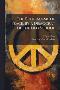 bokomslag Programme of Peace. By a Democrat of the old School