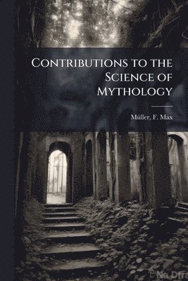 F Max 1823-1900 Mã1/4ller, F. Max 1823-1900 Mã1/4ller, F Max 1823-1900 MÃ¼ller, F Max MÃ¼ller - Contributions to the Science of Mythology, Häftad
