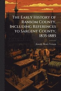 bokomslag The Early History of Ransom County, Including References to Sargent County, 1835-1885
