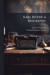 bokomslag Karl Bitter; a Biography