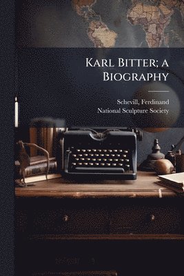 bokomslag Karl Bitter; a Biography