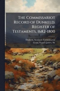 bokomslag Commissariot Record of Dunkeld. Register of Testaments, 1682-1800