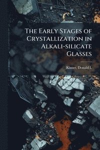 bokomslag The Early Stages of Crystallization in Alkali-silicate Glasses