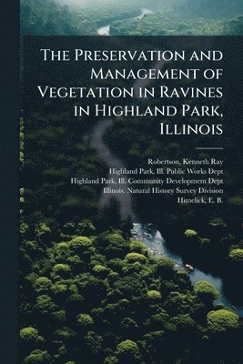 bokomslag The Preservation and Management of Vegetation in Ravines in Highland Park, Illinois