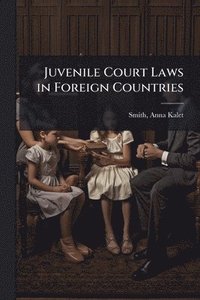 bokomslag Juvenile Court Laws in Foreign Countries
