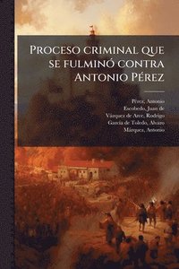 bokomslag Proceso criminal que se fulminÃ3 contra Antonio PÃ(c)rez