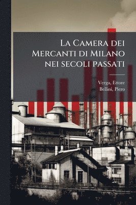 bokomslag La Camera dei Mercanti di Milano nei secoli passati