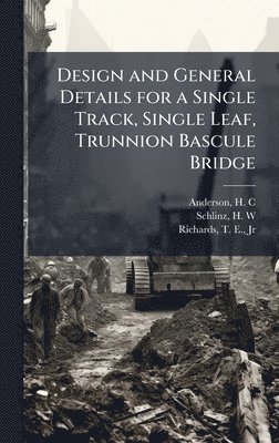 bokomslag Design and General Details for a Single Track, Single Leaf, Trunnion Bascule Bridge