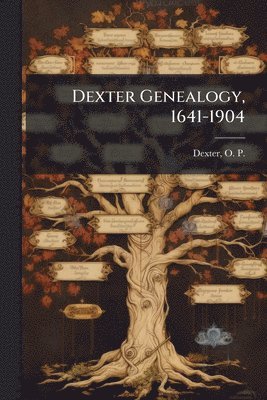 O P 1854-1903 Dexter - Dexter Genealogy, 1641-1904, Häftad