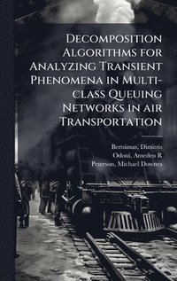 bokomslag Decomposition Algorithms for Analyzing Transient Phenomena in Multi-class Queuing Networks in air Transportation