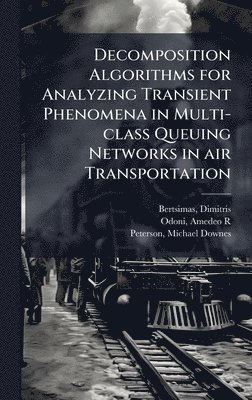 bokomslag Decomposition Algorithms for Analyzing Transient Phenomena in Multi-class Queuing Networks in air Transportation