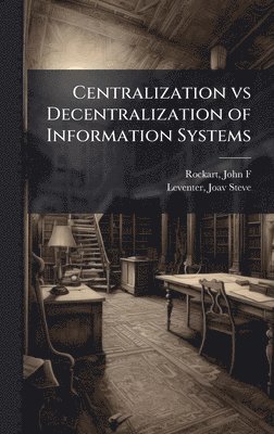 bokomslag Centralization vs Decentralization of Information Systems
