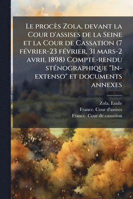 bokomslag procès Zola, devant la Cour d'assises de la Seine et la Cour de Cassation (7 fÃ(c)vrier-23 fÃ(c)vrier, 31 mars-2 avril 1898) Compte-rendu stÃ(c)nographique "In-extenso" et documents annexes