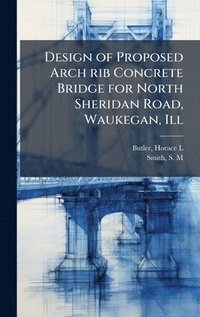 bokomslag Design of Proposed Arch rib Concrete Bridge for North Sheridan Road, Waukegan, Ill