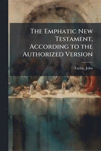 bokomslag The Emphatic New Testament, According to the Authorized Version