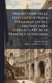 bokomslag Descrittione delle feste fatte in Roma per la nascita del delfino, hora Ludouico XIV. re di Francia e di Nauarra