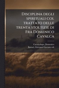 bokomslag Disciplina degli spirituali col trattato delle trenta stoltizie di Fra Domenico Cavalca