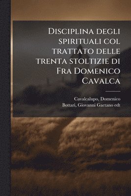 bokomslag Disciplina degli spirituali col trattato delle trenta stoltizie di Fra Domenico Cavalca
