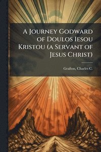 bokomslag A Journey Godward of Doulos Iesou Kristou (a Servant of Jesus Christ)