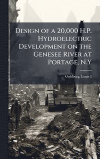 bokomslag Design of a 20,000 H.P. Hydroelectric Development on the Genesee River at Portage, N.Y