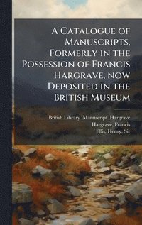 bokomslag A Catalogue of Manuscripts, Formerly in the Possession of Francis Hargrave, now Deposited in the British Museum