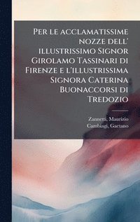 bokomslag Per le acclamatissime nozze dell' illustrissimo Signor Girolamo Tassinari di Firenze e l'illustrissima Signora Caterina Buonaccorsi di Tredozio