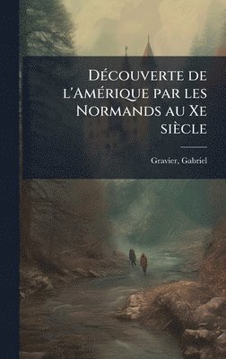 Gabriel Gravier - DÃ(c)couverte de l'AmÃ(c)rique par les Normands au Xe siècle, Inbunden
