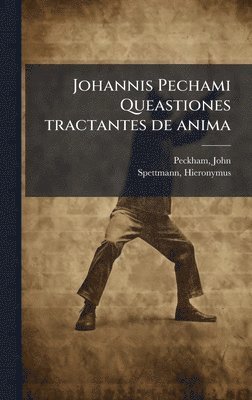 Johannis Pechami Queastiones tractantes de anima