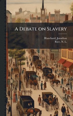 Jonathan Blanchard, N L 1807-1877 Rice, N. L. 1807-1877 Rice, N L. 1807-1877 Rice, N L Rice - Debate on Slavery, Inbunden