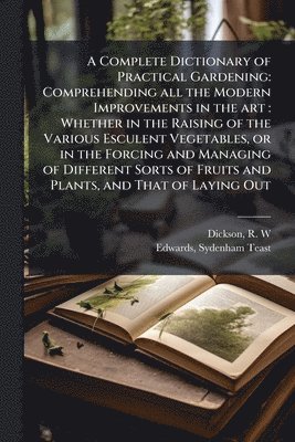 R W Dickson, Sydenham Teast Edwards - Complete Dictionary of Practical Gardening, Häftad
