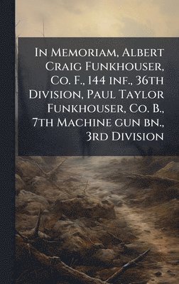 bokomslag In Memoriam, Albert Craig Funkhouser, Co. F., 144 inf., 36th Division, Paul Taylor Funkhouser, Co. B., 7th Machine gun bn., 3rd Division