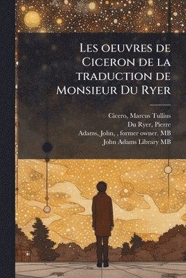 bokomslag Les oeuvres de Ciceron de la traduction de Monsieur Du Ryer