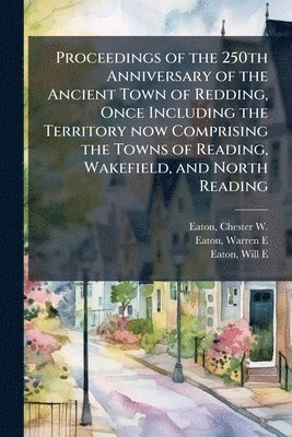bokomslag Proceedings of the 250th Anniversary of the Ancient Town of Redding, Once Including the Territory now Comprising the Towns of Reading, Wakefield, and