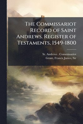 bokomslag Commissariot Record of Saint Andrews. Register of Testaments, 1549-1800
