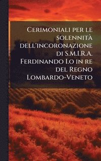 bokomslag Cerimoniali per le solennitÃ dell'incoronazione di S.M.I.R.A. Ferdinando I.o in re del Regno Lombardo-Veneto