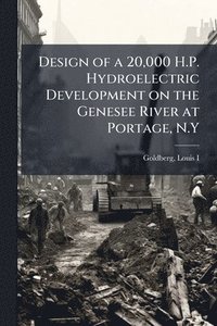 bokomslag Design of a 20,000 H.P. Hydroelectric Development on the Genesee River at Portage, N.Y