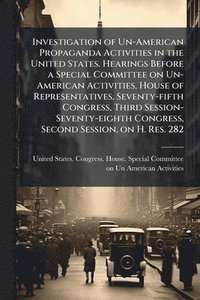 bokomslag Investigation of Un-American Propaganda Activities in the United States. Hearings Before a Special Committee on Un-American Activities, House of Representatives, Seventy-fifth Congress, Third Sessi...