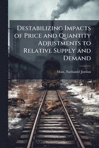 bokomslag Destabilizing Impacts of Price and Quantity Adjustments to Relative Supply and Demand