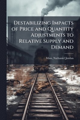 bokomslag Destabilizing Impacts of Price and Quantity Adjustments to Relative Supply and Demand