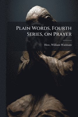bokomslag Plain Words, Fourth Series, on Prayer