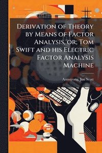 bokomslag Derivation of Theory by Means of Factor Analysis, or; Tom Swift and his Electric Factor Analysis Machine