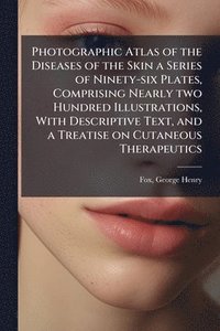 bokomslag Photographic Atlas of the Diseases of the Skin a Series of Ninety-six Plates, Comprising Nearly two Hundred Illustrations, With Descriptive Text, and